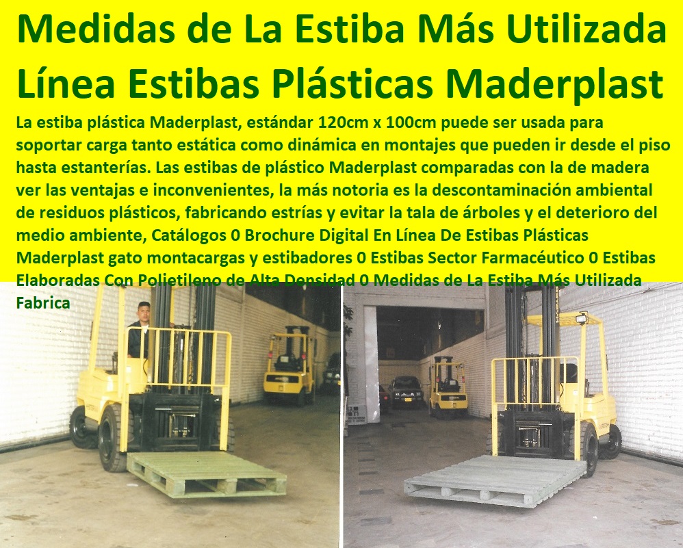 Catálogos 0 Brochure Digital En Línea De Estibas Plásticas Maderplast gato montacargas y estibadores 0 Estibas Sector Farmacéutico 0 Estibas Elaboradas Con Polietileno de Alta Densidad 0 Medidas de La Estiba Más Utilizada  Fabrica Catálogos 0  Estibas Pallets, Contenedores Antiderrame, Tarimas, Empaque Embalaje, Almacenamientos, Dique Estiba Anti Derrames, Cajas, Plataformas Tablados, Entarimados, Tanques, Recipientes Contención Derrames, Logística automatizada, Brochure Digital En Línea De Estibas Plásticas Maderplast gato montacargas y estibadores 0 Estibas Sector Farmacéutico 0 Estibas Elaboradas Con Polietileno de Alta Densidad 0 Medidas de La Estiba Más Utilizada  Fabrica